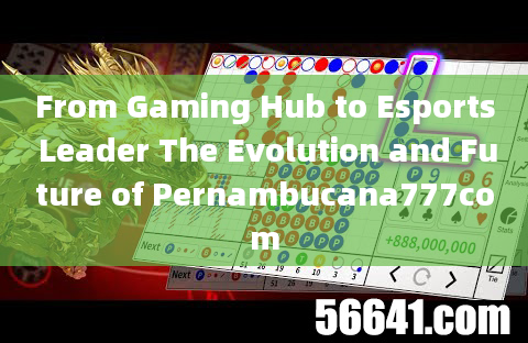 From Gaming Hub to Esports Leader The Evolution and Future of Pernambucana777com