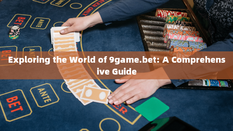 Exploring the World of 9game.bet: A Comprehensive Guide