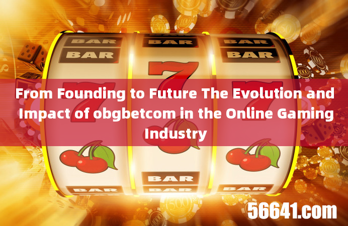 From Founding to Future The Evolution and Impact of obgbetcom in the Online Gaming Industry