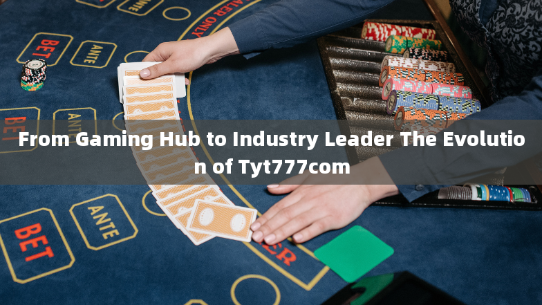 From Gaming Hub to Industry Leader The Evolution of Tyt777com