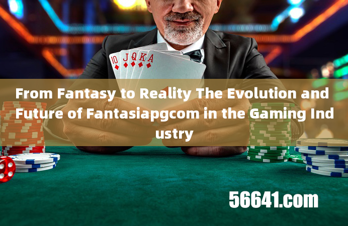 From Fantasy to Reality The Evolution and Future of Fantasiapgcom in the Gaming Industry