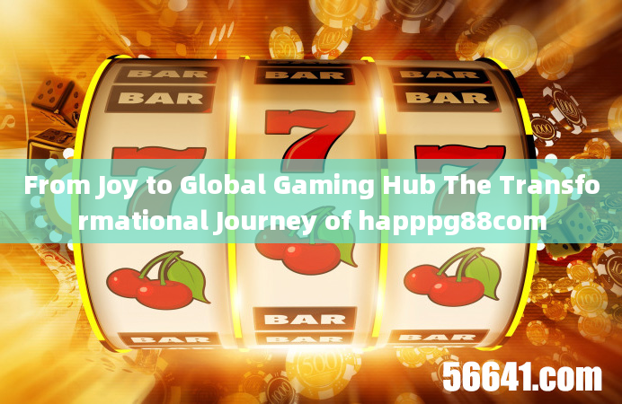 From Joy to Global Gaming Hub The Transformational Journey of happpg88com