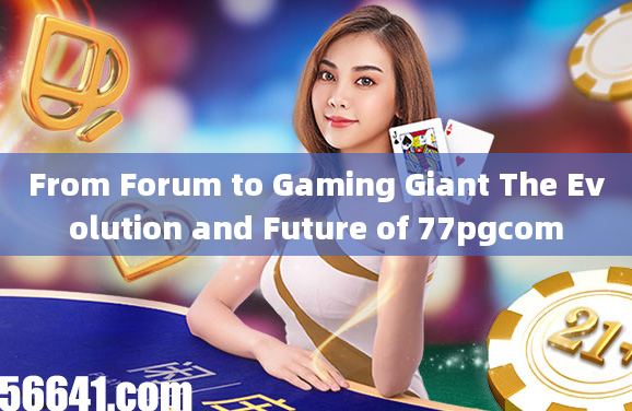 From Forum to Gaming Giant The Evolution and Future of 77pgcom