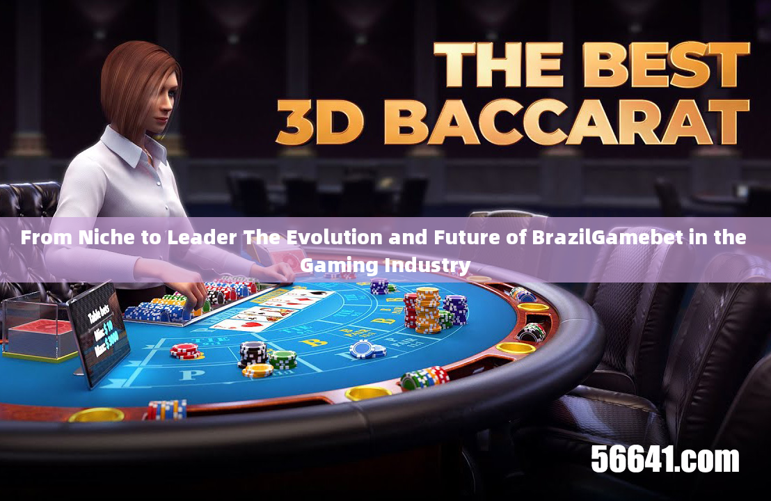 From Niche to Leader The Evolution and Future of BrazilGamebet in the Gaming Industry