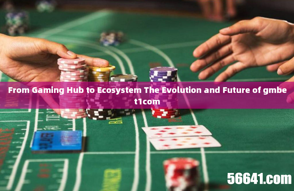 From Gaming Hub to Ecosystem The Evolution and Future of gmbet1com